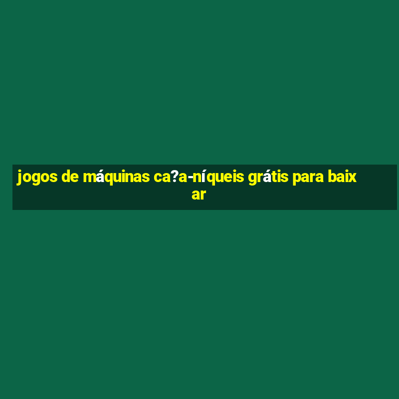 jogos de máquinas ca?a-níqueis grátis para baixar