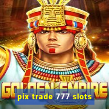 pix trade 777 slots