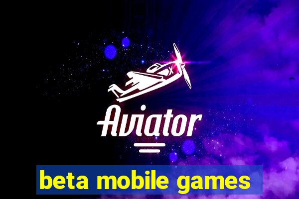 beta mobile games