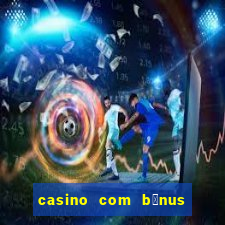 casino com b么nus gr谩tis de boas vindas