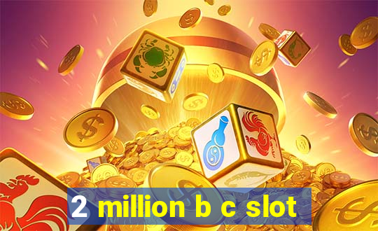 2 million b c slot