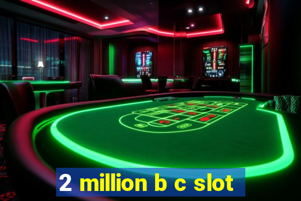 2 million b c slot