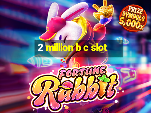 2 million b c slot