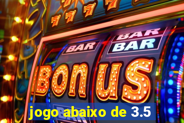 jogo abaixo de 3.5