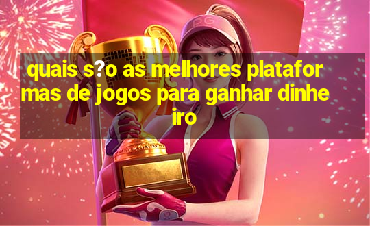 quais s?o as melhores plataformas de jogos para ganhar dinheiro