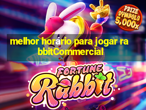 melhor horário para jogar rabbitCommercial