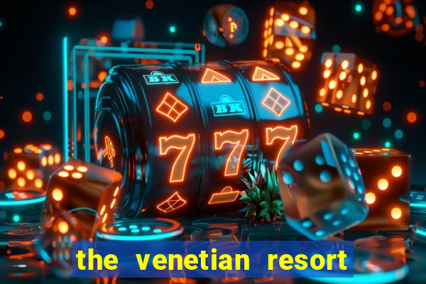 the venetian resort & casino