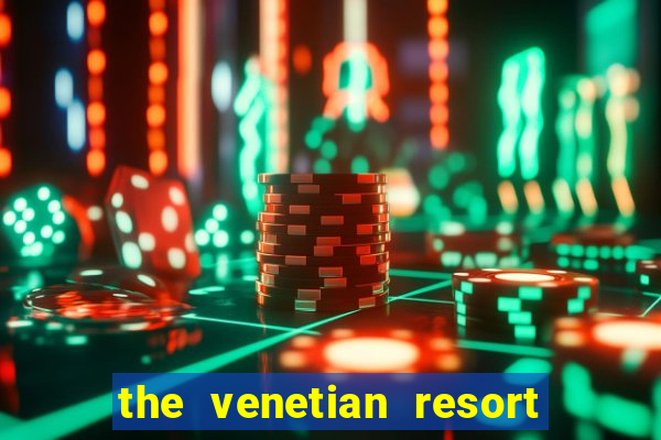 the venetian resort & casino