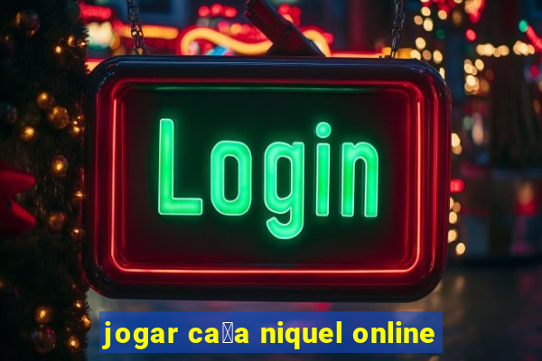 jogar ca莽a niquel online