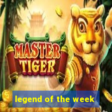 legend of the week