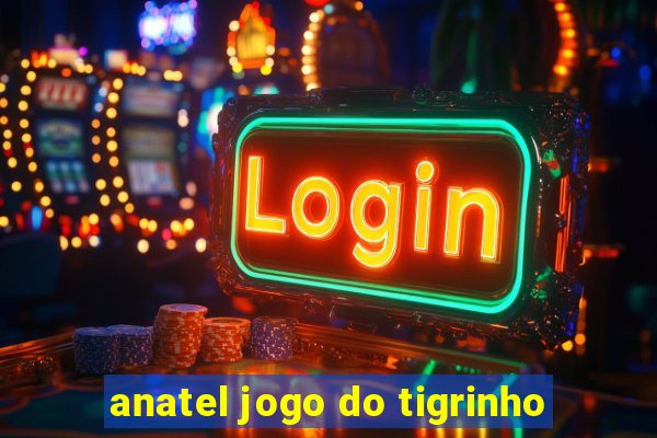 anatel jogo do tigrinho