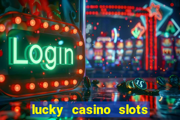 lucky casino slots win cash