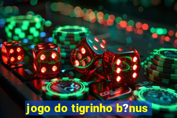 jogo do tigrinho b?nus