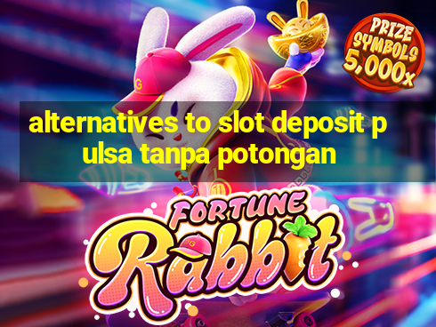 alternatives to slot deposit pulsa tanpa potongan