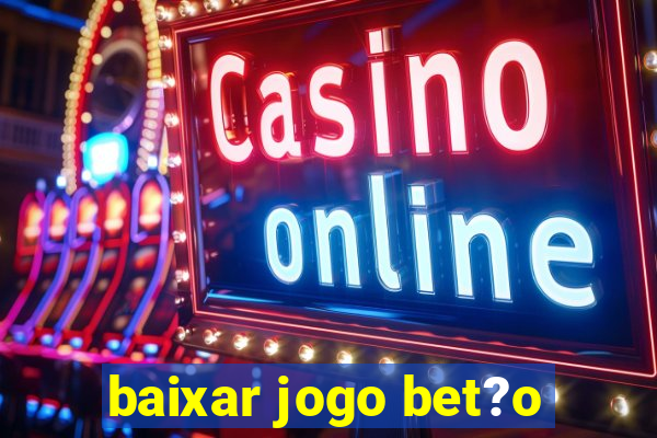 baixar jogo bet?o