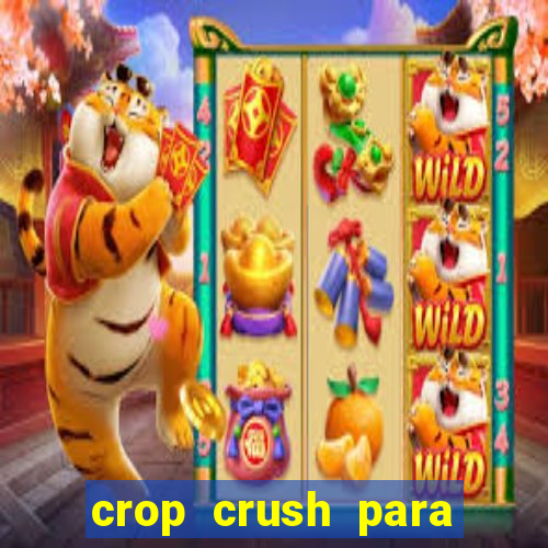 crop crush para ganhar dinheiro