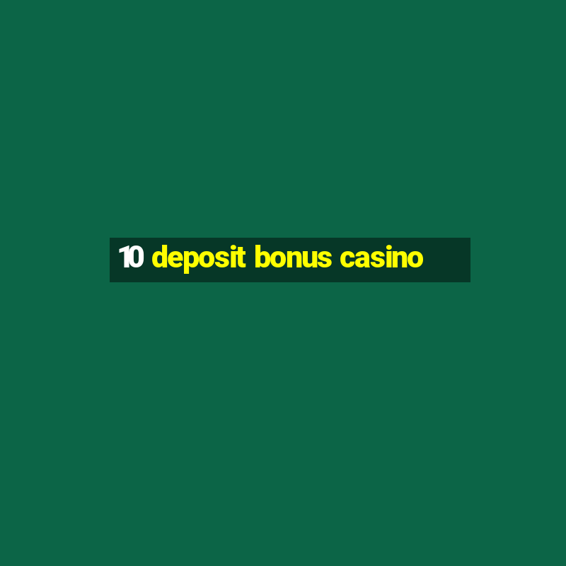 10 deposit bonus casino