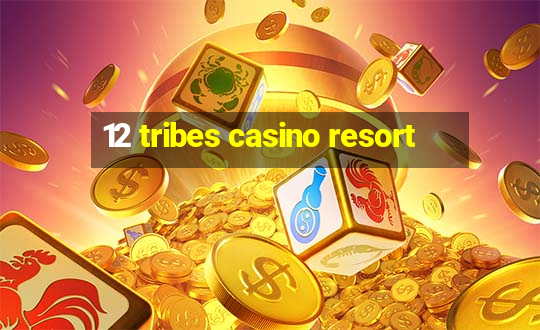 12 tribes casino resort