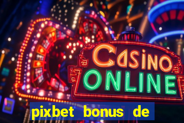 pixbet bonus de boas vindas