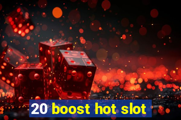 20 boost hot slot