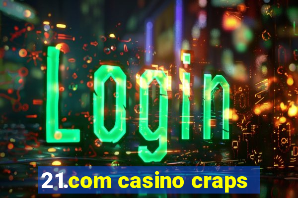 21.com casino craps