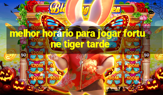 melhor horário para jogar fortune tiger tarde