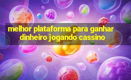 melhor plataforma para ganhar dinheiro jogando cassino