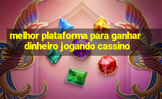 melhor plataforma para ganhar dinheiro jogando cassino