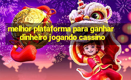 melhor plataforma para ganhar dinheiro jogando cassino