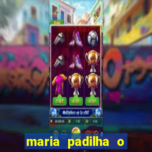 maria padilha o que ela faz