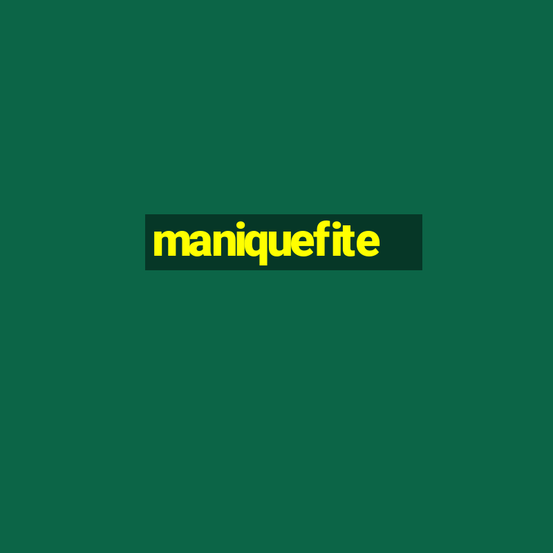 maniquefite