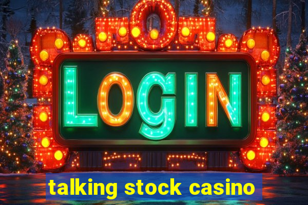 talking stock casino