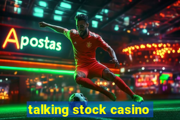 talking stock casino