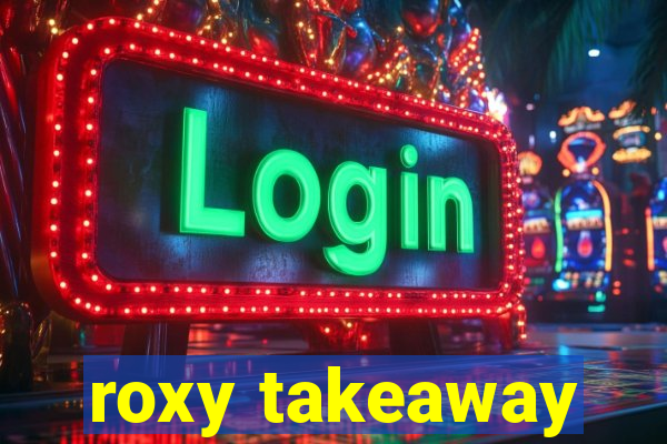 roxy takeaway