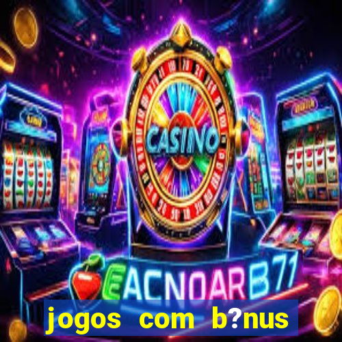 jogos com b?nus grátis sem depósito