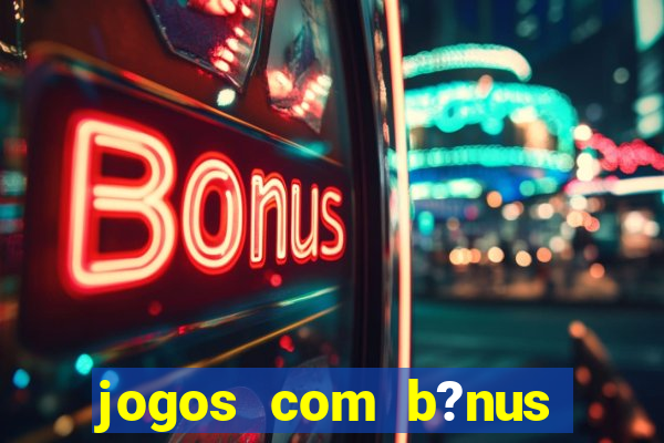 jogos com b?nus grátis sem depósito