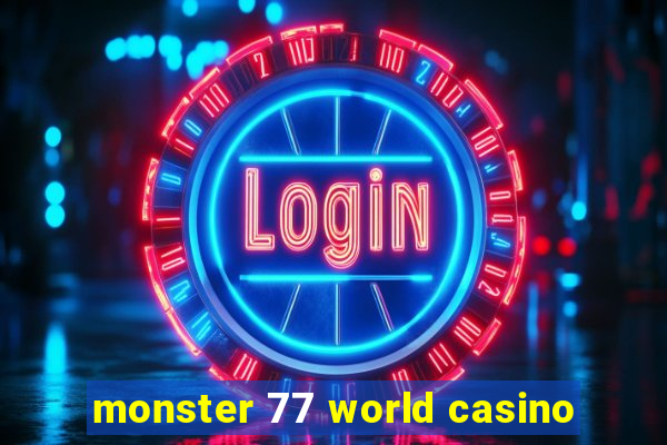 monster 77 world casino