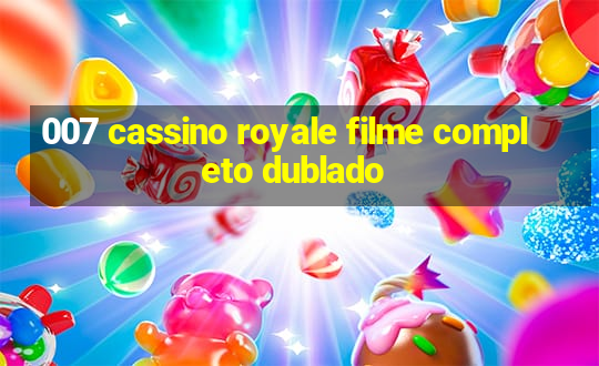 007 cassino royale filme completo dublado