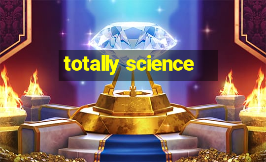 totally science