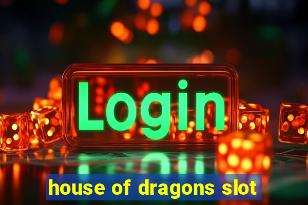 house of dragons slot