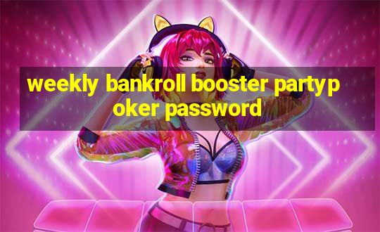 weekly bankroll booster partypoker password