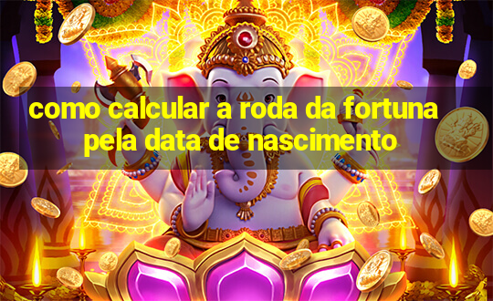 como calcular a roda da fortuna pela data de nascimento