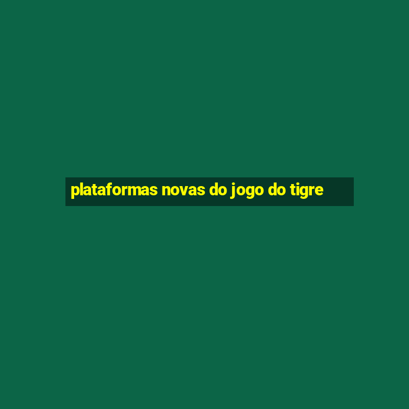 plataformas novas do jogo do tigre