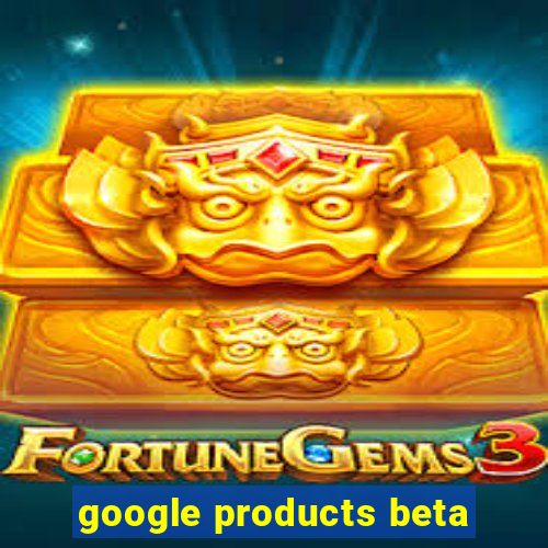 google products beta