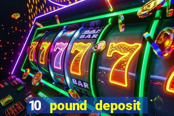 10 pound deposit casino uk