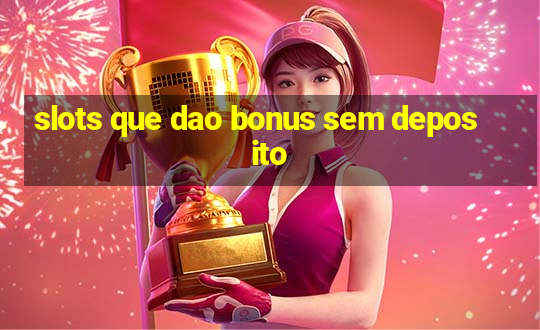 slots que dao bonus sem deposito