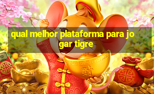 qual melhor plataforma para jogar tigre