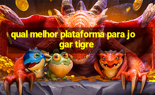 qual melhor plataforma para jogar tigre