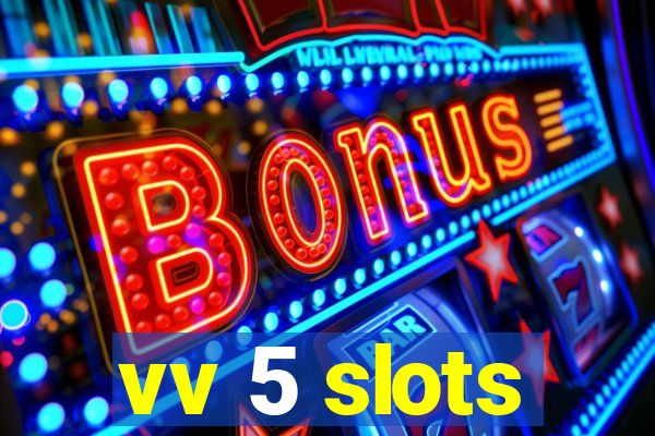 vv 5 slots