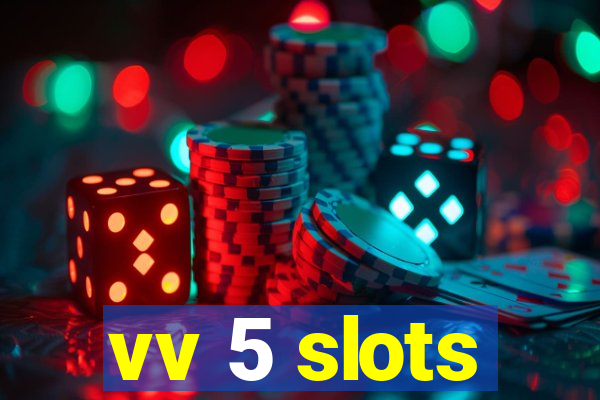 vv 5 slots